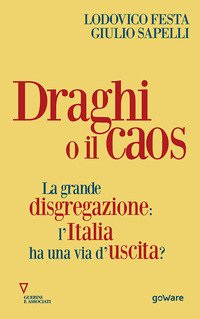 Draghi o il caos. La grande disgregazione: l'Italia ha una via d'uscita?
