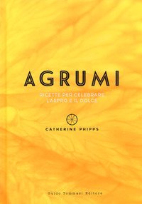 Agrumi. Ricette per celebrare l'aspro e il dolce