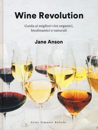 Wine revolution. Guida ai migliori vini organici, biodinamici e naturali