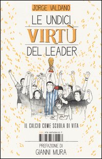 Le undici virtù del leader. Il calcio come scuola di vita