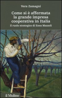 Come si è affermata la grande impresa cooperativa in Italia. Il ruolo strategico di Enea Mazzoli