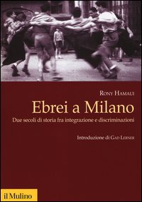 Ebrei a Milano. Due secoli di storia fra integrazione e discriminazioni