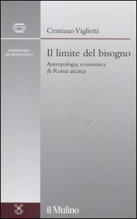 Il limite del bisogno. Antropologia economica di Roma arcaica