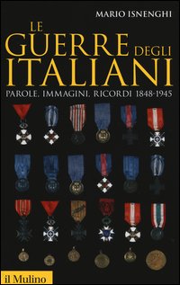 Le guerre degli italiani. Parole, immagini, ricordi 1848-1945