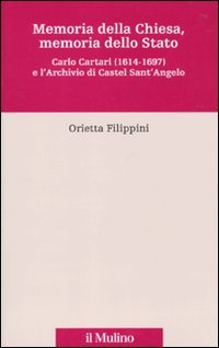 Memoria della Chiesa, memoria dello Stato. Carlo Cartari (1614-1697) e l'archivio di Castel Sant'Angelo