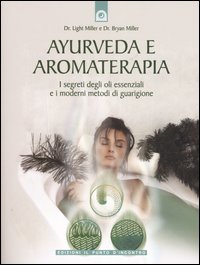 Ayurveda e aromaterapia. I segreti degli oli essenziali e i moderni metodi di guarigione