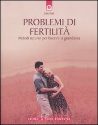 Problemi di fertilità. Metodi naturali per favorire la gravidanza