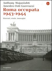 Roma occupata 1943-1944. Itinerari, storia, immagini
