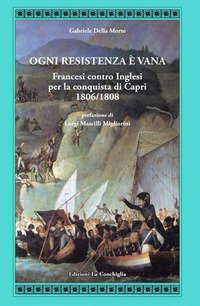 Ogni resistenza è vana. Francesi contro inglesi per la conquista di Capri 1806/1808