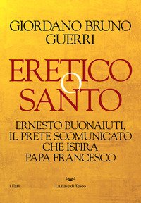 Eretico o santo. Ernesto Buonaiuti, il prete scomunicato che ispira Papa Francesco