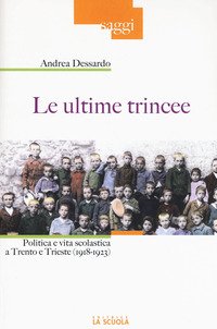 Le ultime trincee. Politica e vita scolastica a Trento e Trieste (1918-1923)