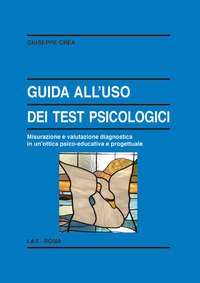 Guida all'uso dei test psicologici. Misurazione e valutazione diagnostica in un'ottica psico-educativa e progettuale