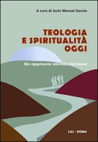 Teologia e spiritualità oggi. Un approccio intradisciplinare