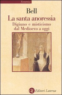 La santa anoressia. Digiuno e misticismo dal Medioevo a oggi