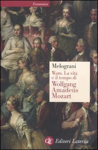 WAM. La vita e il tempo di Wolfgang Amadeus Mozart
