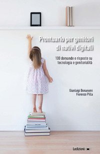 Prontuario per genitori di nativi digitali. 100 domande e risposte su tecnologia e genitorialità