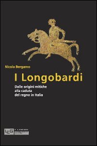 I Longobardi. Dalle origini mitiche alla caduta del regno in Italia