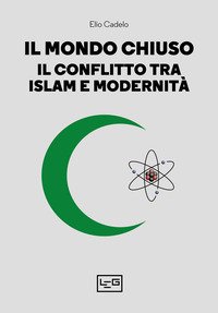 Il mondo chiuso. Il conflitto tra islam e modernità