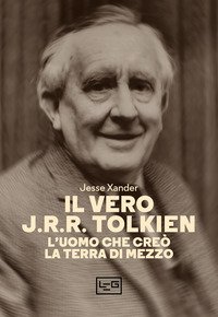 Il vero J.R.R. Tolkien. L'uomo che creò la Terra di Mezzo