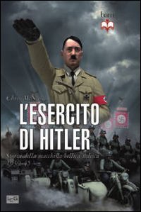 L'esercito di Hitler. Storia della macchina bellica tedesca 1939-45