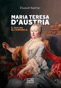 Maria Teresa d'Austria. Il potere al femminile