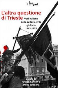 L'altra questione di Trieste. Voci italiane della cultura civile giuliana 1943-1955