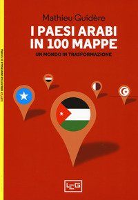 I paesi arabi in 100 mappe. Un mondo in trasformazione