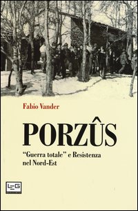 Porzûs. "Guerra totale" e Resistenza nel Nord-Est