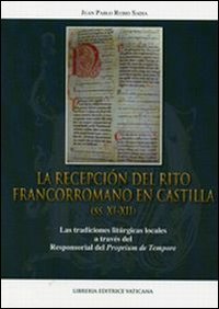 La recepción del rito francorromano en Castilla (ss. XI-XII). Las tradiciones litúrgicas locales a través del Responsorial del Proprium de Tempore