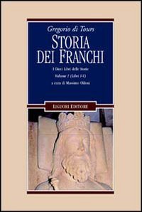 Gregorio di Tours: Storia dei franchi. i dieci libri delle storie. Vol. 1: Libri 1-5.