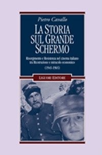La Storia sul grande schermo. Risorgimento e Resistenza nel cinema italiano tra Ricostruzione e miracolo economico (1945-1965)