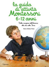La guida di attività Montessori 6-12 anni. Dalla creazione dell'Universo alla vita sulla Terra