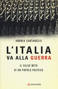 L'Italia va alla guerra. Il falso mito di un popolo pacifico