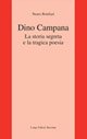 Dino Campana. La storia segreta e la tragica poesia