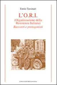 L'O.R.I. (Organizzazione della Resistenza Italiana). Racconti e protagonisti