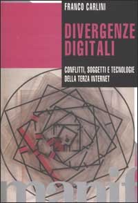 Divergenze digitali. Conflitti, soggetti e tecnologie della Terza Internet