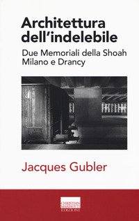 Architettura dell'indelebile. Due Memoriali della shoah. Milano e Drancy