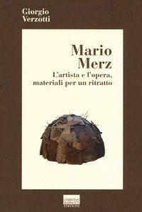 Mario Merz. L'artista e l'opera, materiali per un ritratto