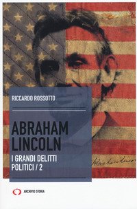 Abraham Lincoln. I grandi delitti politici