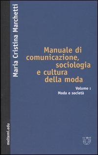 Manuale di comunicazione, sociologia e cultura della moda. Vol. 1: Moda e società.