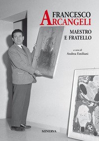 Francesco Arcangeli. Maestro e fratello