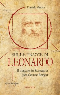 Sulle tracce di Leonardo. Il viaggio in Romagna per Cesare Borgia