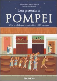 Una giornata a Pompei. Vita quotidiana in un'antica città romana