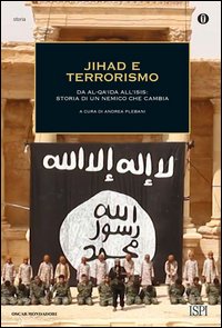 Jihad e terrorismo. Da Al-Qa'ida all'Isis: storia di un nemico che cambia
