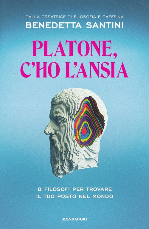 Platone, c'ho l'ansia. 8 filosofi per trovare il tuo posto nel mondo