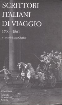 Scrittori italiani di viaggio. Vol. 1: 1700-1861.