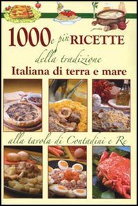 Mille e più ricette della tradizione italiana di terra e mare