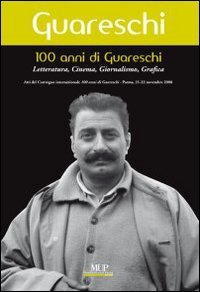 100 anni di Giovannino Guareschi. Letteratura, cinema, giornalismo, grafica. Convegno internazionale (Parma, 21-22 novembre 2008)