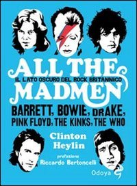 All the madmen. Il lato oscuro del rock britannico. Barrett, Bowie, Drake, Pink Floyd, The Kinks, The Who