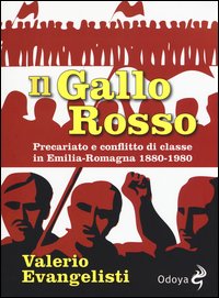 Il gallo rosso. Precariato e conflitto di classe in Emilia-Romagna 1880-1980